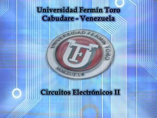 Universidad Fermín Toro Cabudare - Venezuela Circuitos Electrónicos II 