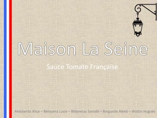 Sauce Tomate Française
Aroulanda Alice – Benazera Lucie – Bidanessy Sorodé – Ringuede Alexis – Wattin Hugues
 