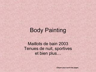 Body Painting Maillots de bain 2003 Tenues de nuit, sportives et bien plus… Cliquer pour ouvrir les pages. 