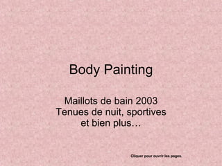 Body Painting Maillots de bain 2003 Tenues de nuit, sportives et bien plus… Cliquer pour ouvrir les pages. 