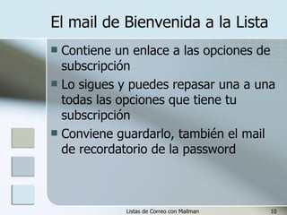 El mail de Bienvenida a la Lista Contiene un enlace a las opciones de subscripción Lo sigues y puedes repasar una a una todas las opciones que tiene tu subscripción Conviene guardarlo, también el mail de recordatorio de la password 