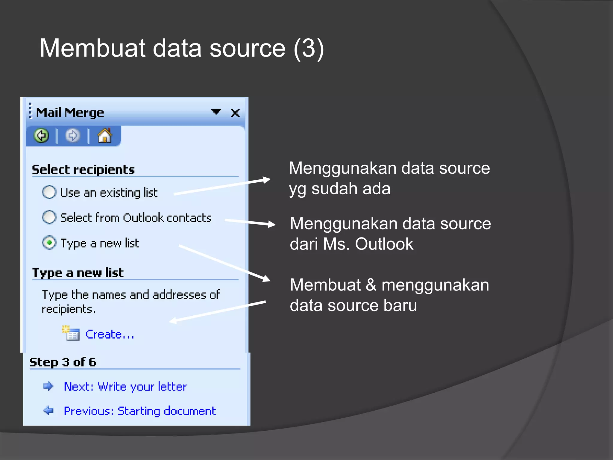 Membuat data source (3) 
Menggunakan data source 
yg sudah ada 
Menggunakan data source 
dari Ms. Outlook 
Membuat & menggunakan 
data source baru 
 