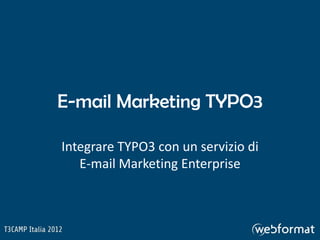 E-mail Marketing TYPO3

Integrare TYPO3 con un servizio di
   E-mail Marketing Enterprise
 