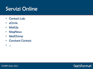 Servizi Online
•   Contact Lab
•   eCircle
•   MailUp
•   MagNews
•   MailChimp
•   Constant Contact
•   …
 