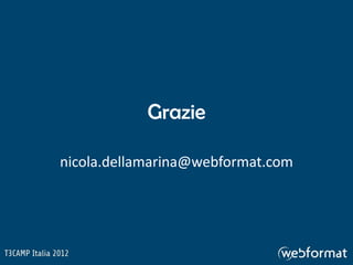 Grazie

nicola.dellamarina@webformat.com
 