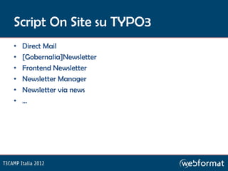 Script On Site su TYPO3
•   Direct Mail
•   [Gobernalia]Newsletter
•   Frontend Newsletter
•   Newsletter Manager
•   News...