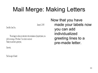 Mail Merge: Making Letters Now that you have made your labels now you can add individualized greeting lines to a pre-made letter.  