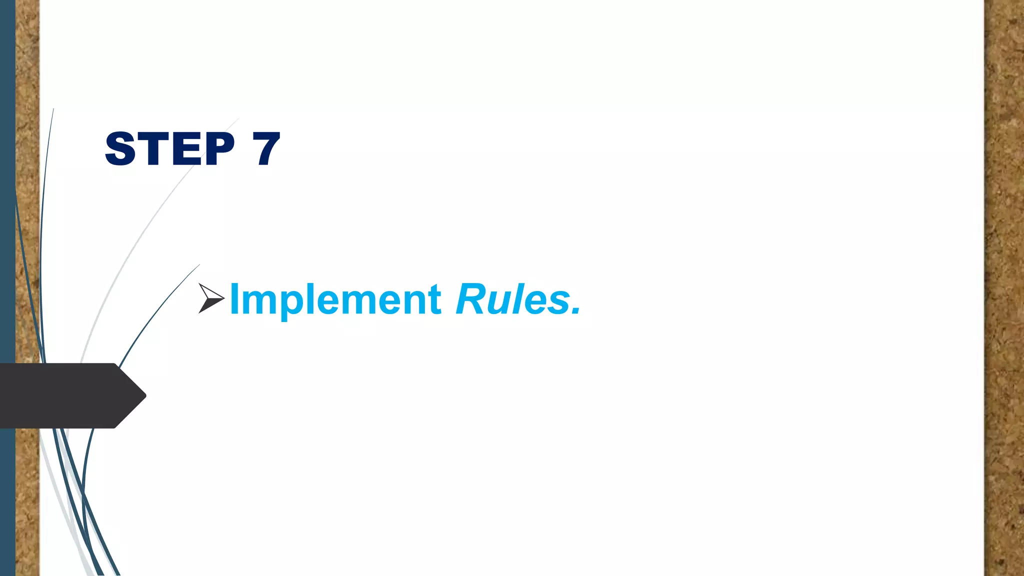 STEP 7
Implement Rules.