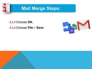 Mail Merge Steps:
3.1.3 Choose OK.
3.1.4 Choose File > Save
 