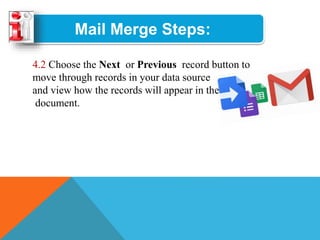 Mail Merge Steps:
4.2 Choose the Next or Previous record button to
move through records in your data source
and view how the records will appear in the
document.
 