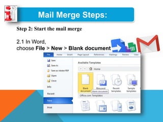 Mail Merge Steps:
Step 2: Start the mail merge
2.1 In Word,
choose File > New > Blank document
 