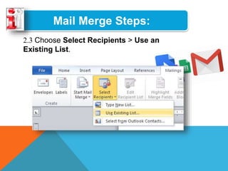 Mail Merge Steps:
2.3 Choose Select Recipients > Use an
Existing List.
 