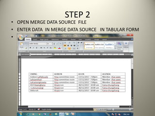 STEP 2
• OPEN MERGE DATA SOURCE FILE
• ENTER DATA IN MERGE DATA SOURCE IN TABULAR FORM
•
 