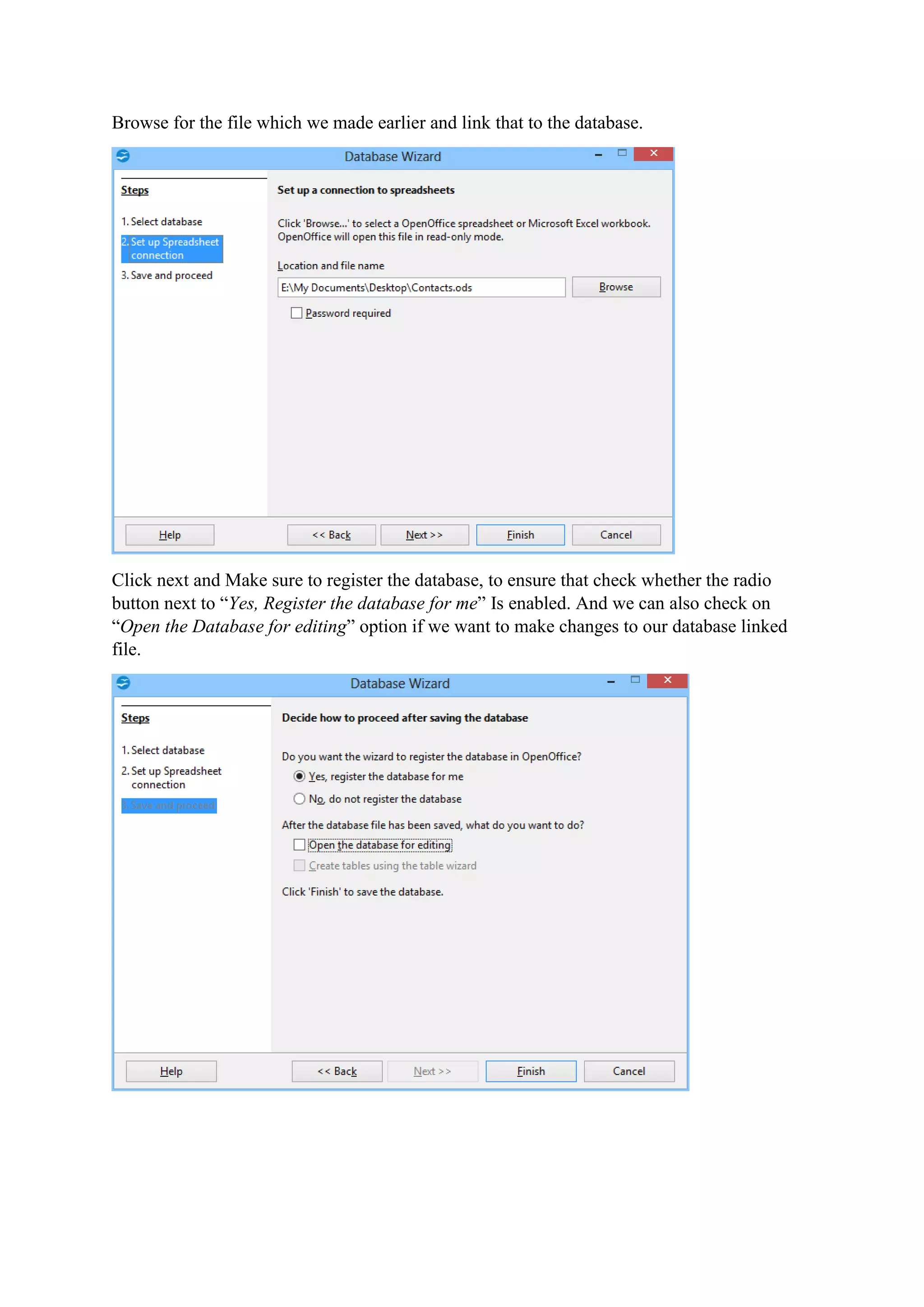 Browse for the file which we made earlier and link that to the database.
Click next and Make sure to register the database, to ensure that check whether the radio
button next to “Yes, Register the database for me” Is enabled. And we can also check on
“Open the Database for editing” option if we want to make changes to our database linked
file.
 