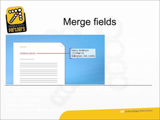 Merge fields
                                                          You can create a
                                                          merge field by
                                                          combining other fields,
                                                          or group fields and
                                                          then use spaces, line
                                                          breaks, and
                                                          punctuation marks as
                                                          you would normally in
                                                          a sentence.
For example, you might want to create a courtesy title before the surname or full
name and set up fields in your document like this:
«Title» «Last Name»
«Street Address»
«City», «State» «Postal Code»
 