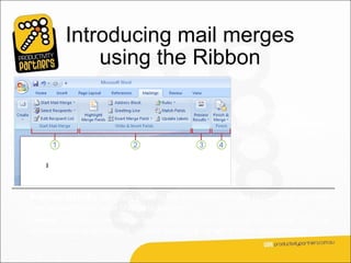 Introducing mail merges
            using the Ribbon

                                                  The commands you
                                                  use on the Mailings
                                                  tab are in these four
                                                  groups.




Preview Results. Besides viewing the individual merged documents, you can
use an automatic error checking feature.
Finish. Complete the merge and combine your individual documents into one
comprehensive document, or print them out, or send them electronically.
 