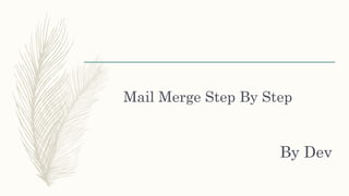 Mail Merge Step By Step
By Dev
 