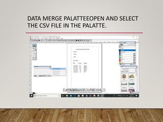 DATA MERGE PALATTEEOPEN AND SELECT
THE CSV FILE IN THE PALATTE.
 
