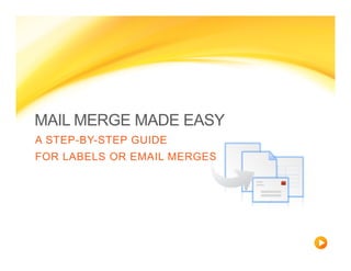 MAIL MERGE MADE EASY
A STEP-BY-STEP GUIDE
FOR LABELS OR EMAIL MERGES
 