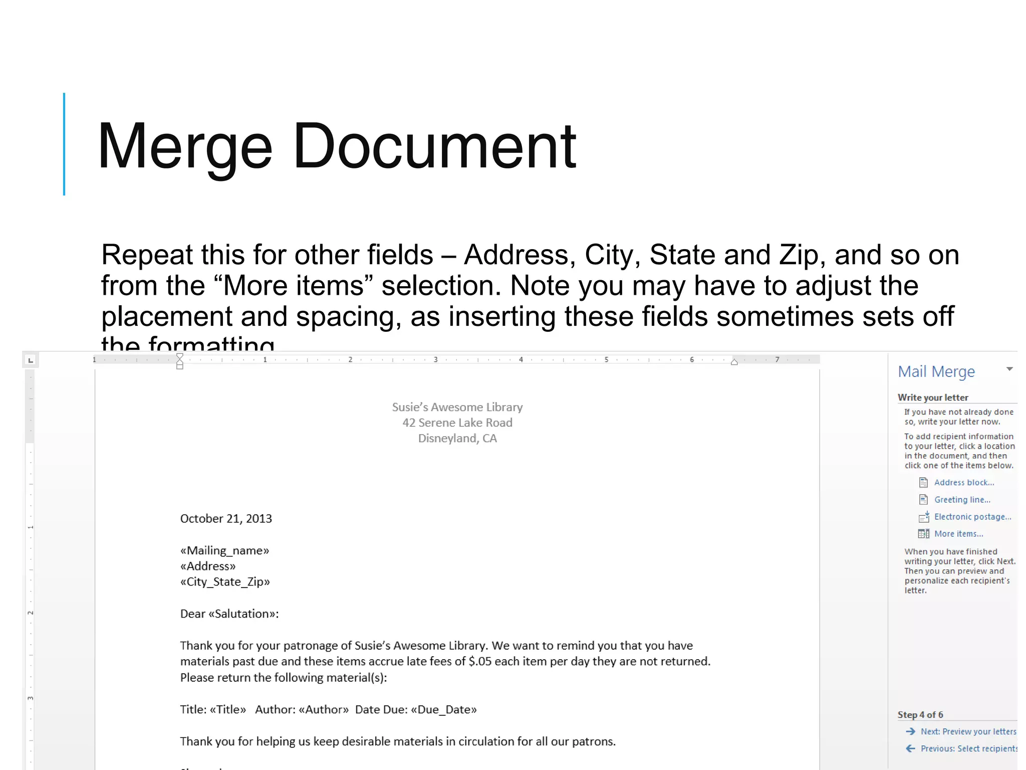 Merge Document
Repeat this for other fields – Address, City, State and Zip, and so on
from the “More items” selection. Note you may have to adjust the
placement and spacing, as inserting these fields sometimes sets off
the formatting.

 