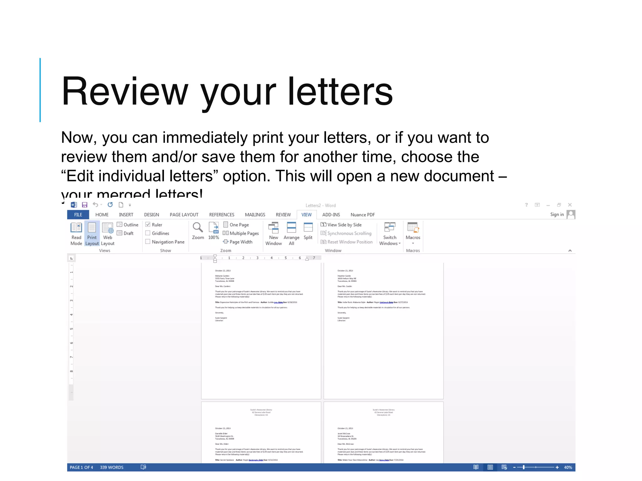 Review your letters
Now, you can immediately print your letters, or if you want to
review them and/or save them for another time, choose the
“Edit individual letters” option. This will open a new document –
your merged letters!

 