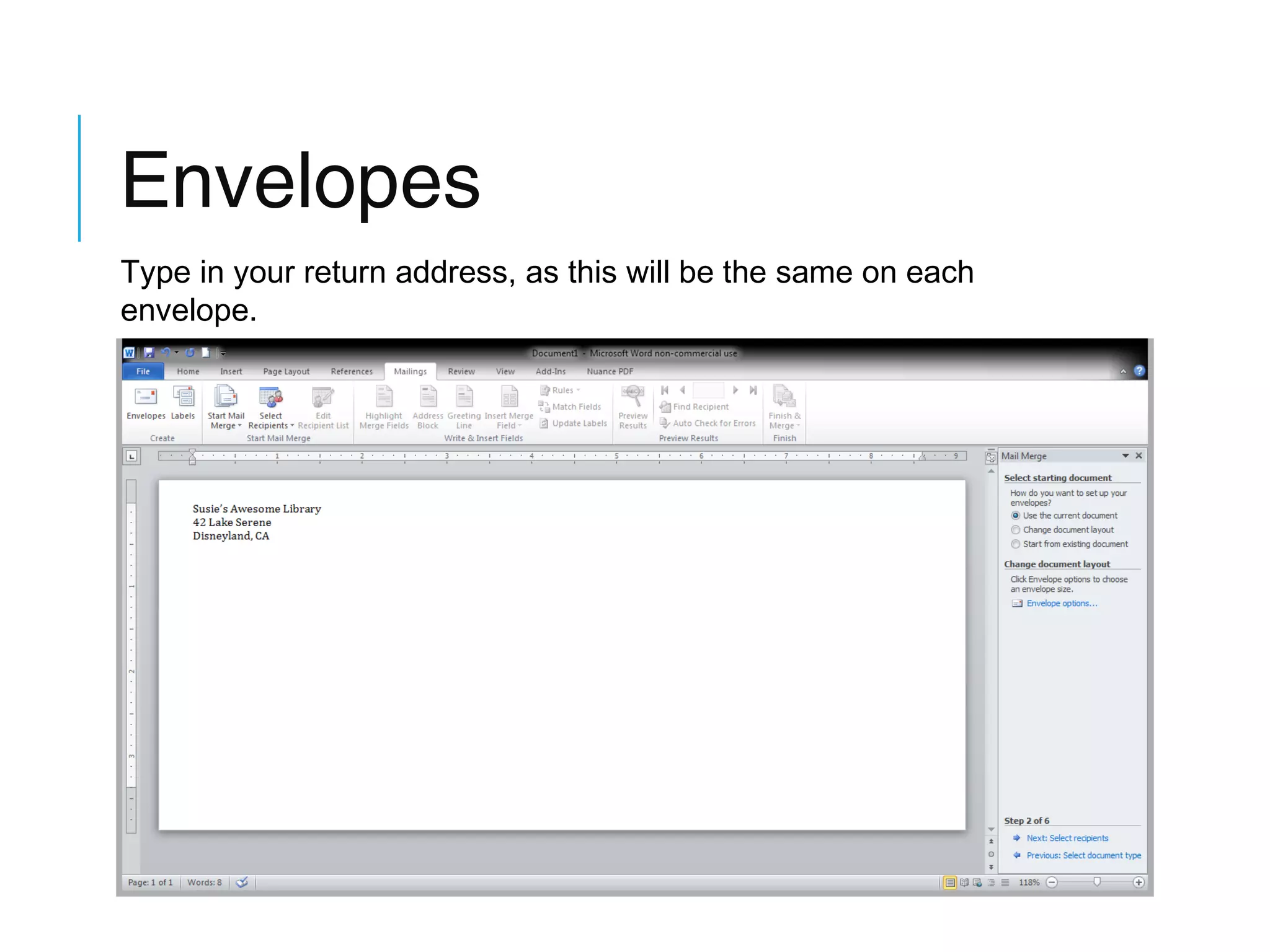 Envelopes
Type in your return address, as this will be the same on each
envelope.

 