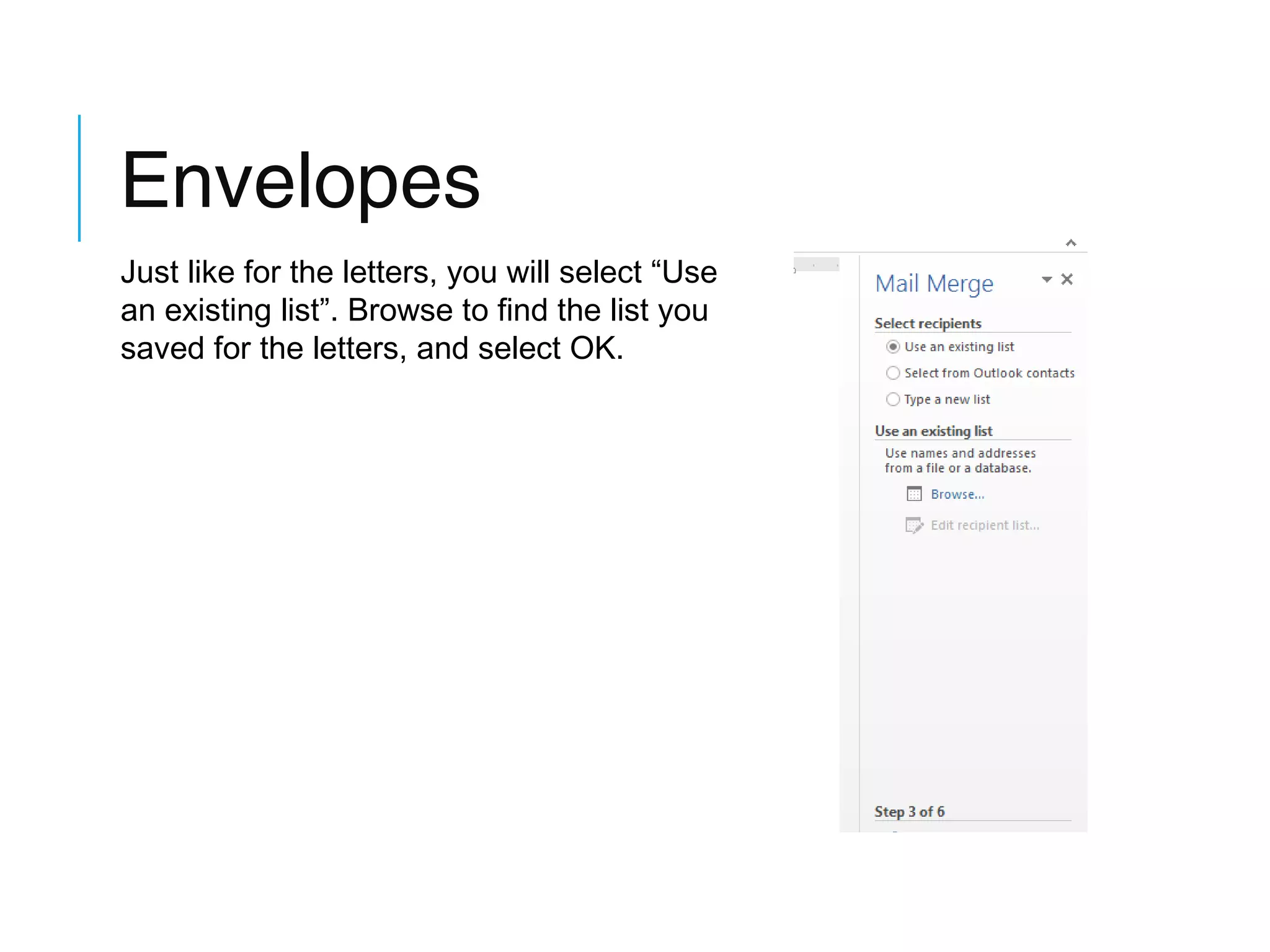 Envelopes
Just like for the letters, you will select “Use
an existing list”. Browse to find the list you
saved for the letters, and select OK.

 