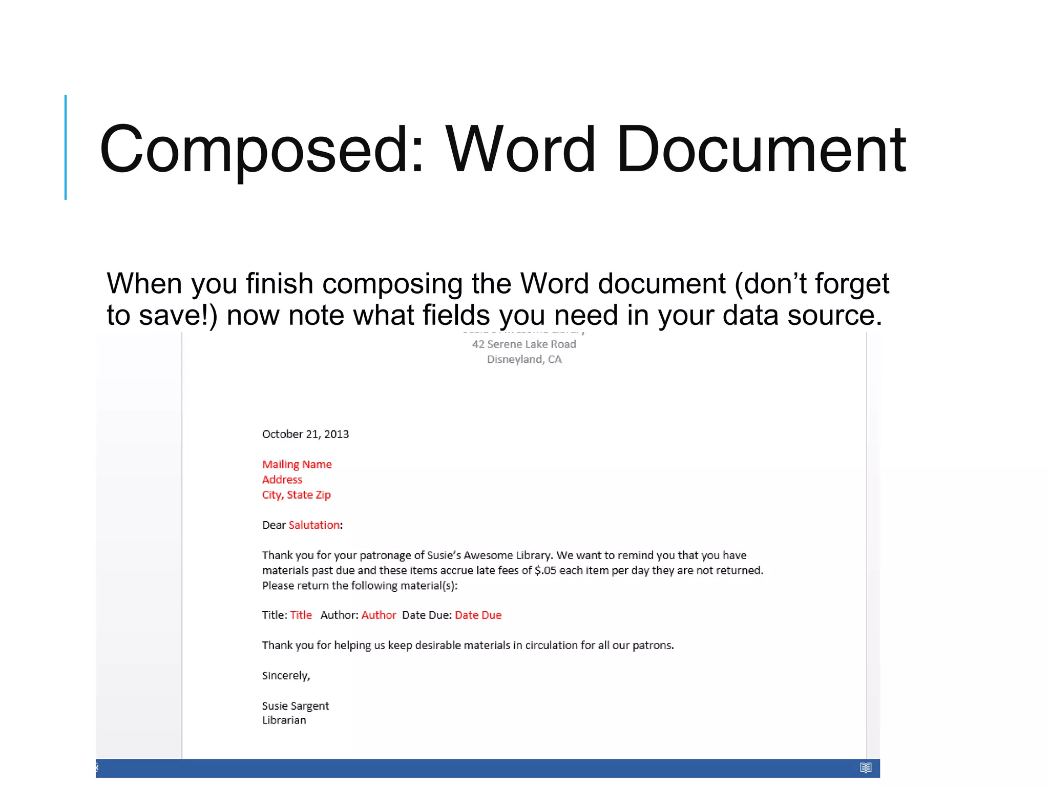 Composed: Word Document
When you finish composing the Word document (don’t forget
to save!) now note what fields you need in your data source.

 
