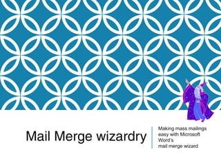 Mail Merge wizardry

Making mass mailings
easy with Microsoft
Word’s
mail merge wizard

 