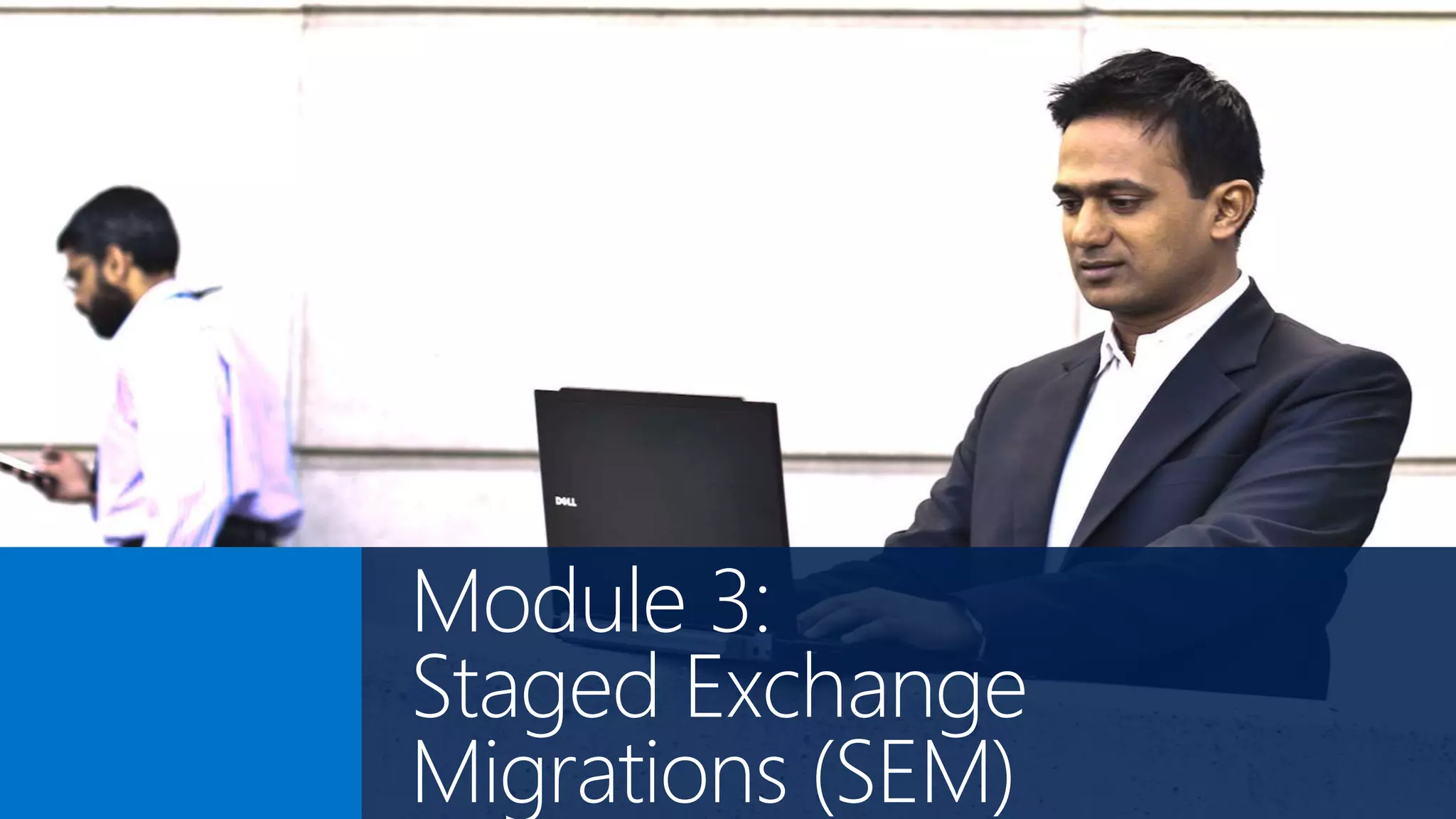 Module 3:
Staged Exchange
Migrations (SEM)
 