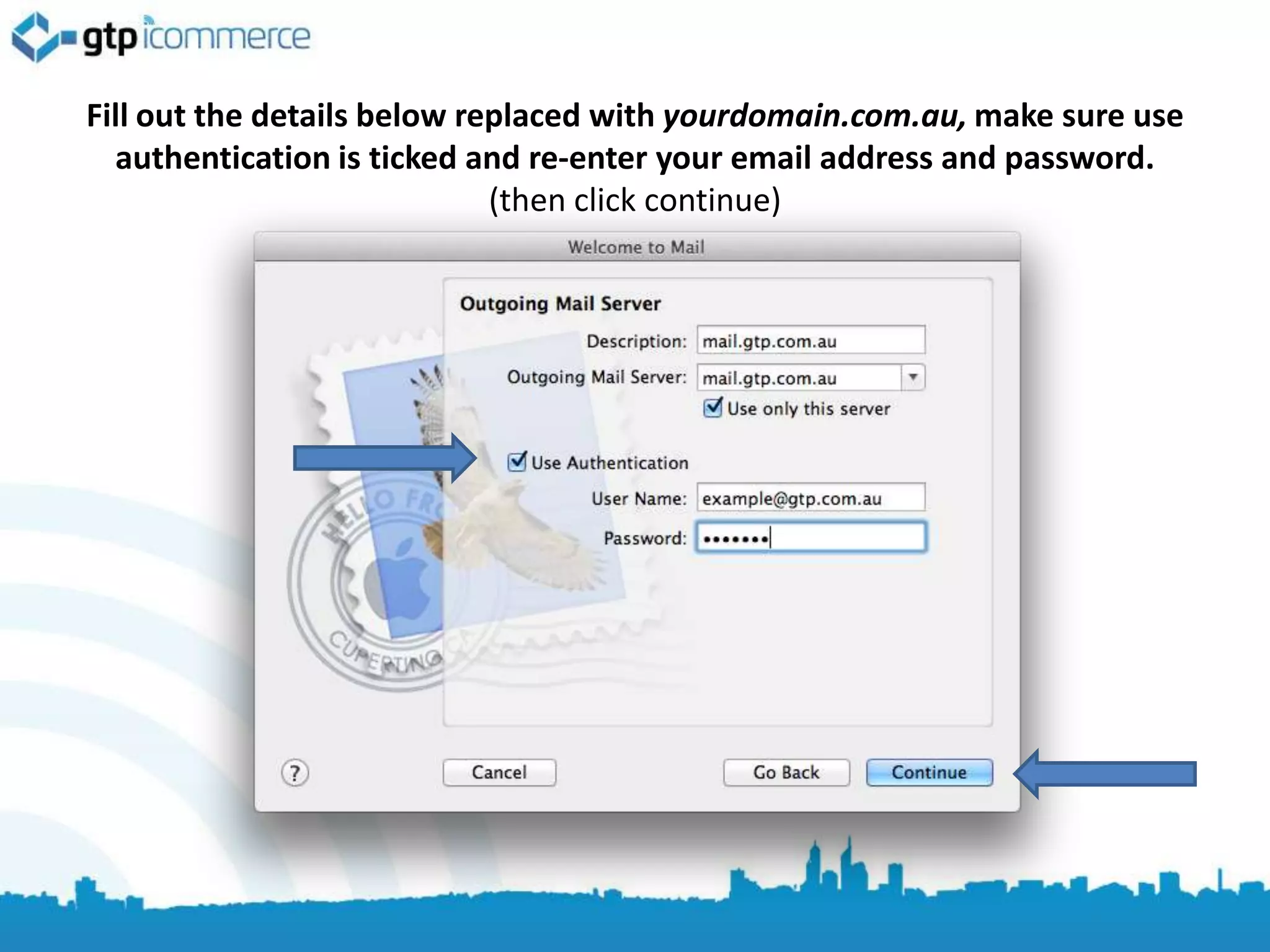 Fill out the details below replaced with yourdomain.com.au, make sure use
  authentication is ticked and re-enter your email address and password.
                             (then click continue)
 