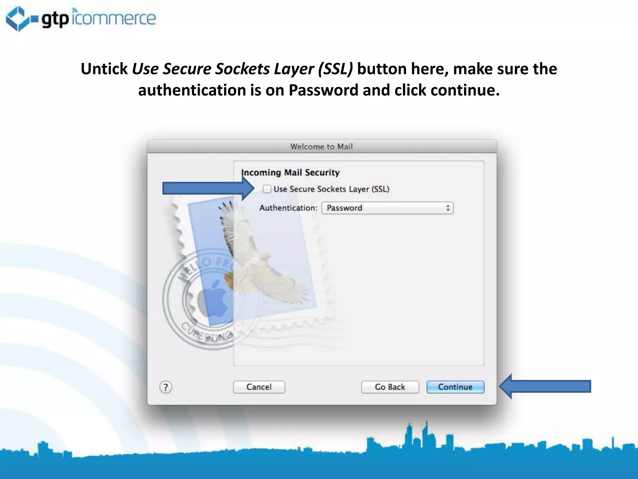 Untick Use Secure Sockets Layer (SSL) button here, make sure the
        authentication is on Password and click continue.
 