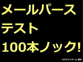 メールパース
テスト
100本ノック!
      サステインチーム 横田
 