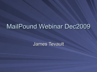 MailPound Webinar Dec2009 James Tevault 