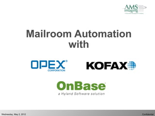 Mailroom Automation
                                 with




Wednesday, May 2, 2012                         Confidential
 