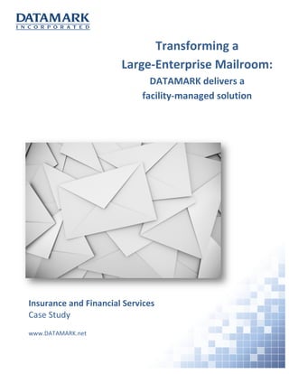 Insurance and Financial Services
Case Study
www.DATAMARK.net
Transforming a
Large-Enterprise Mailroom:
DATAMARK delivers a
facility-managed solution
 