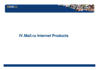 IV.Mail.ru Internet Products
 