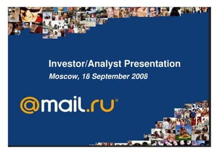 Investor/Analyst Presentation
Moscow, 18 September 2008
 