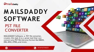 M AILSDADDY
SOFTWARE
MAILSDADDY Software, a PST file converter,
creates this tool. It is a great tool that can
convert any PST file into any format like MBOX,
EML,MSG,HTML, and more.
PST FILE
CONVERTER
www.mailsdaddy.com +918750750629
 
