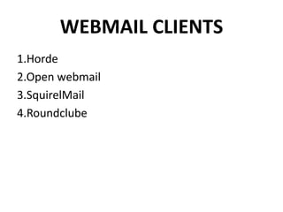 WEBMAIL CLIENTS
1.Horde
2.Open webmail
3.SquirelMail
4.Roundclube
 