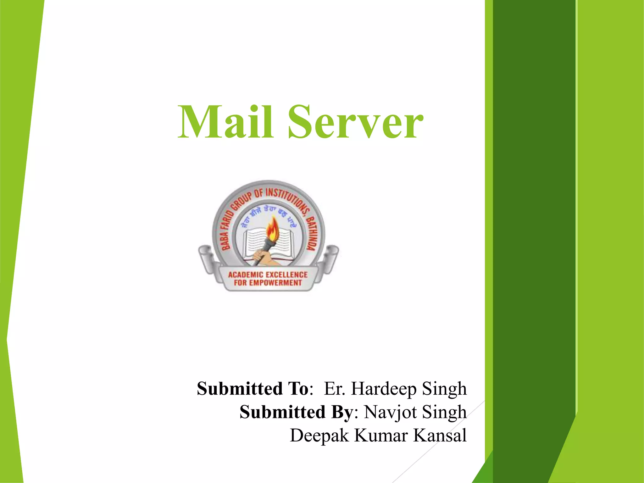 Mail Server Submitted To: Er. Hardeep Singh Submitted By: Navjot Singh Deepak Kumar Kansal 