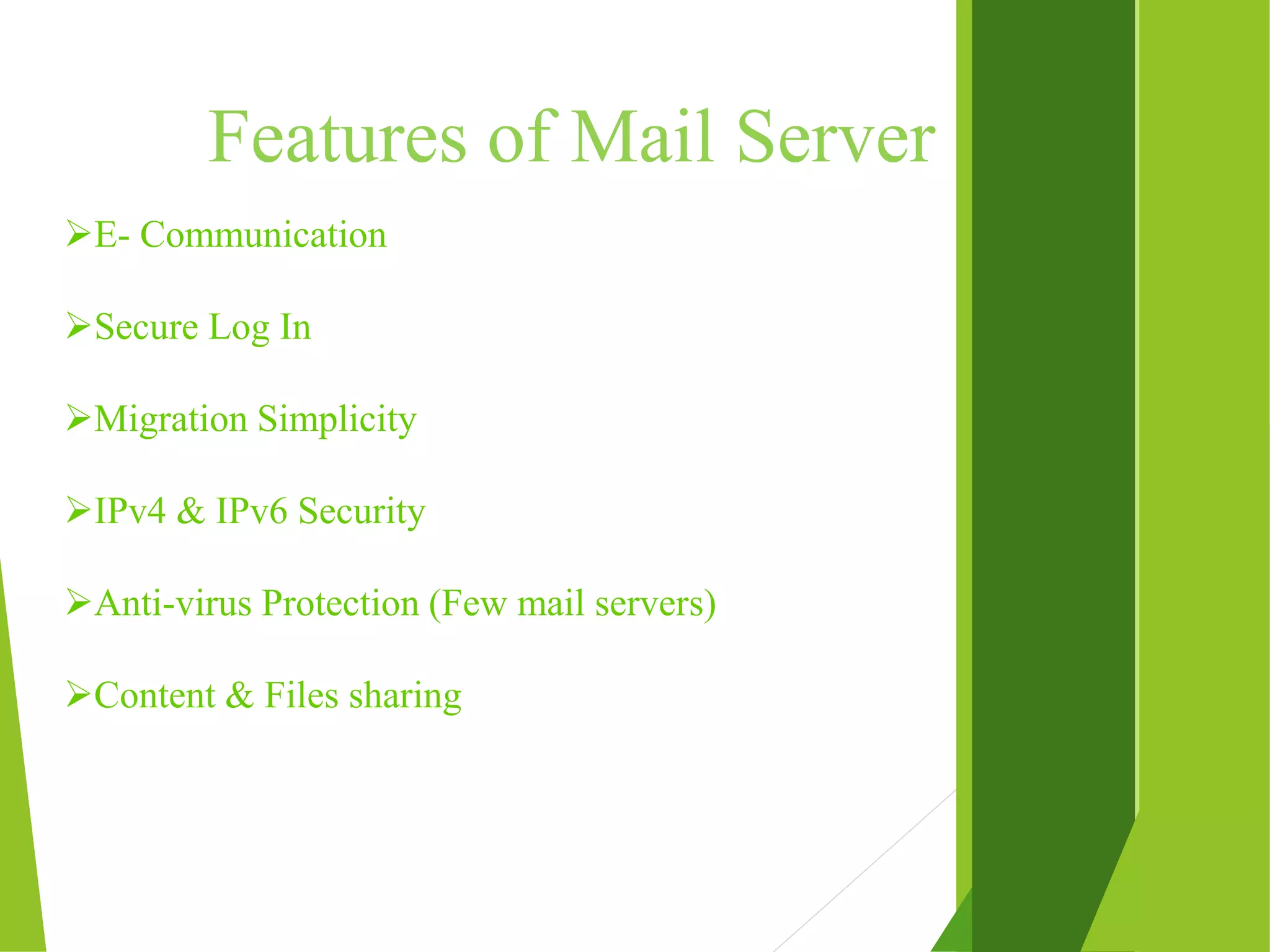 Features of Mail Server E- Communication Secure Log In Migration Simplicity IPv4 & IPv6 Security Anti-virus Protection (Few mail servers) Content & Files sharing 