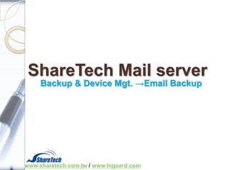 ShareTech Mail server
Backup & Device Mgt. →Email Backup

www.sharetech.com.tw / www.higuard.com

 
