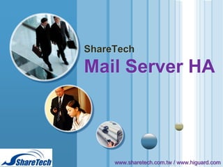 ShareTech

Mail Server HA

LOGO
www.themegallery.com

www.sharetech.com.tw / www.higuard.com

 