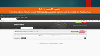 Add a new Domain :
From the admin Panel , Select “Domain & accounts” option and then click on Add domain
 