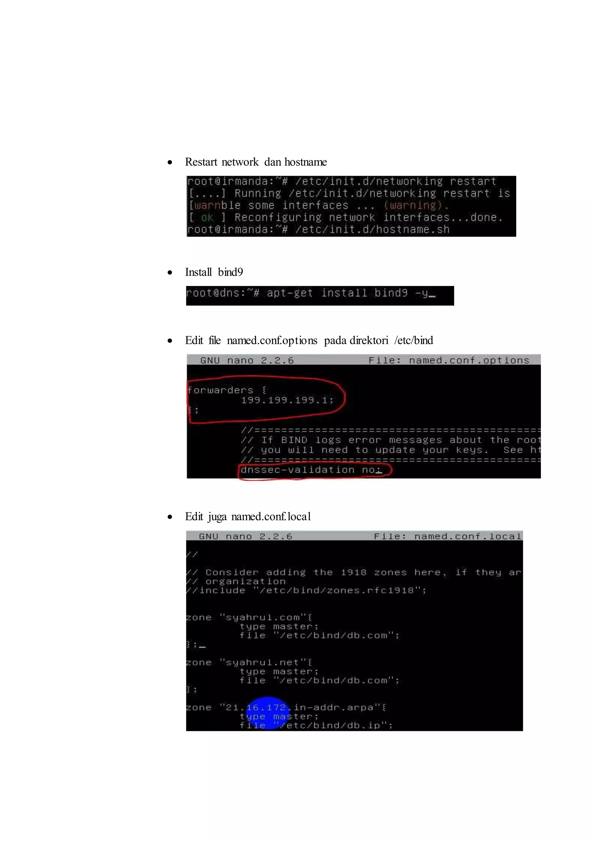  Restart network dan hostname 
 Install bind9 
 Edit file named.conf.options pada direktori /etc/bind 
 Edit juga named.conf.local 
 