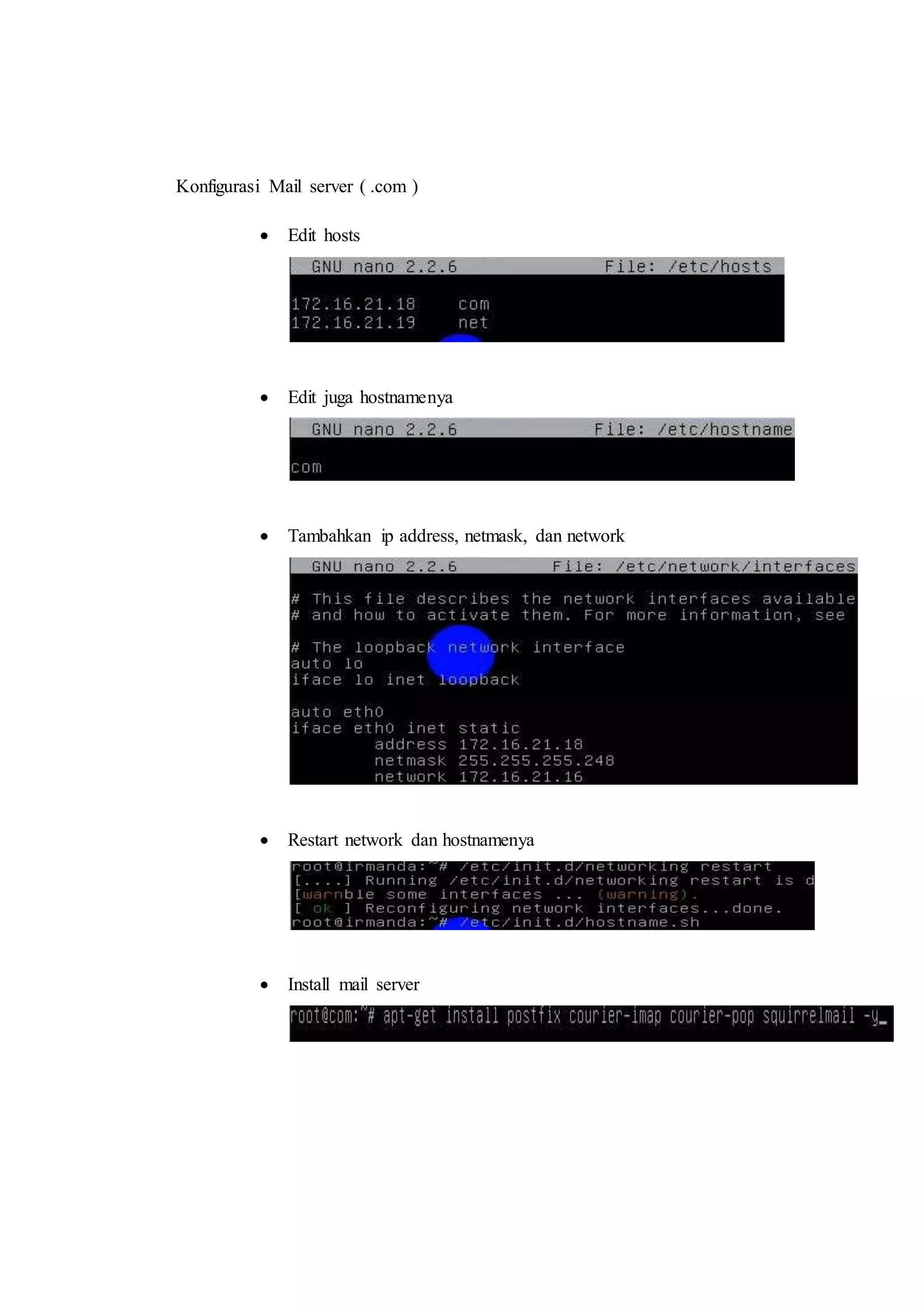 Konfigurasi Mail server ( .com ) 
 Edit hosts 
 Edit juga hostnamenya 
 Tambahkan ip address, netmask, dan network 
 Restart network dan hostnamenya 
 Install mail server 
 