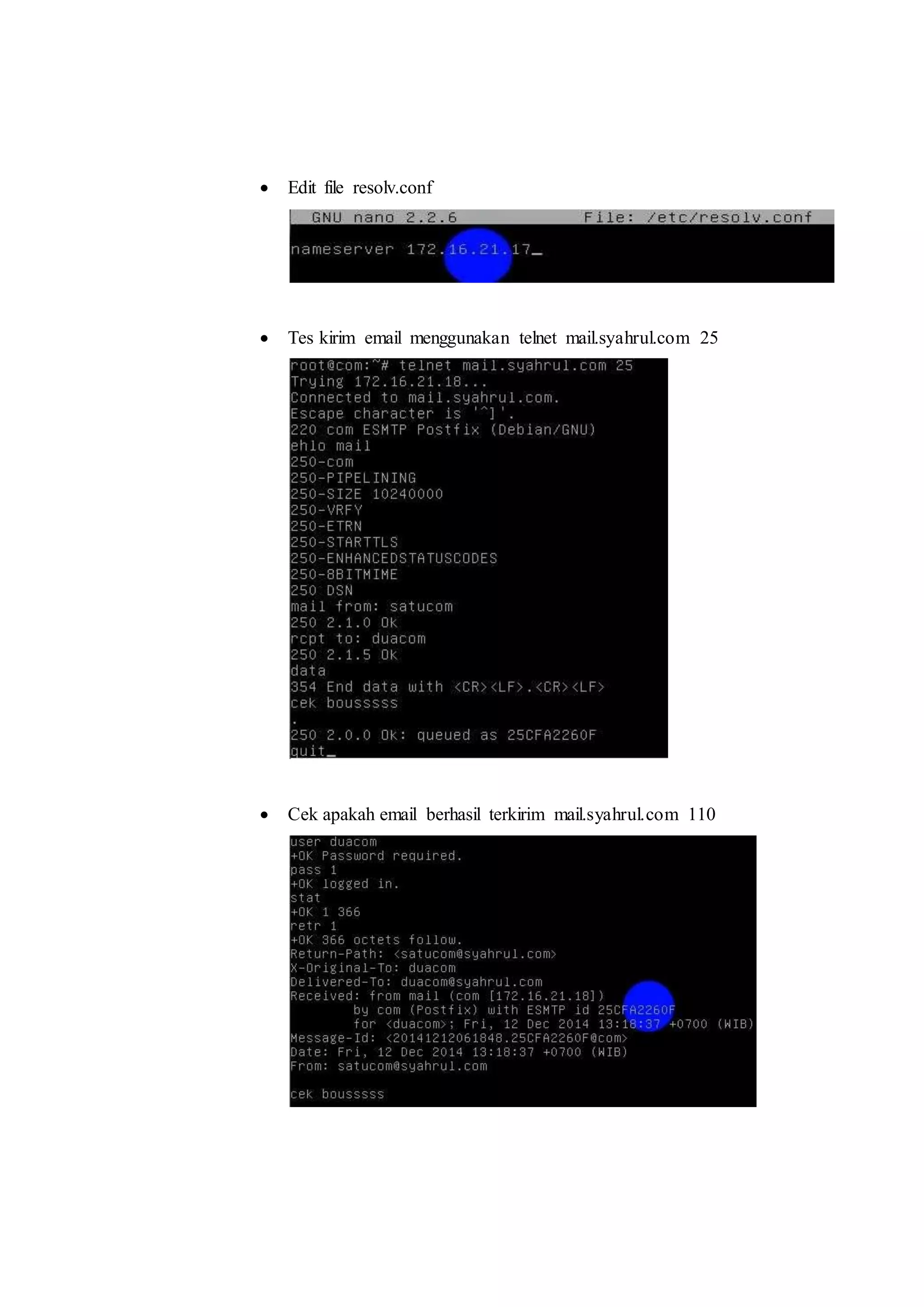  Edit file resolv.conf 
 Tes kirim email menggunakan telnet mail.syahrul.com 25 
 Cek apakah email berhasil terkirim mail.syahrul.com 110 
 