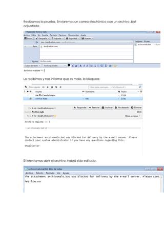Realizamos la prueba. Enviaremos un correo electrónico con un archivo .bat
adjuntado.
Lo recibimos y nos informa que es malo, lo bloquea:
Si intentamos abrir el archivo, habrá sido editado:
 