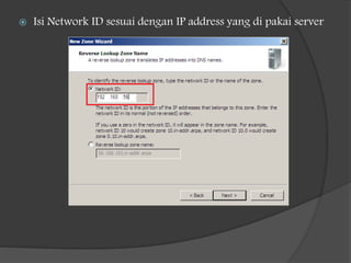  Isi Network ID sesuai dengan IP address yang di pakai server
 